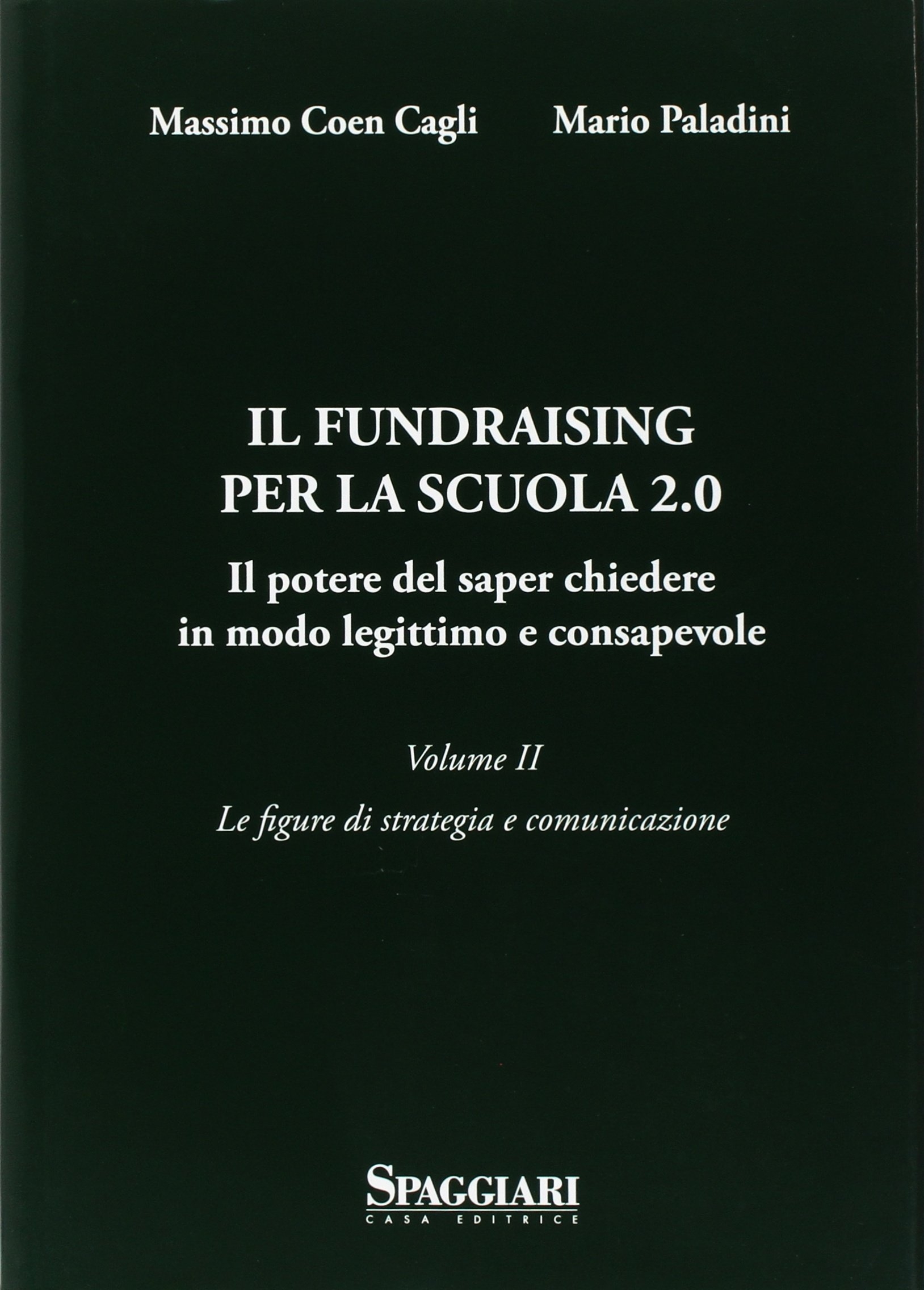 Il Fundraising per la scuola 2.0. Il potere del saper chiedere in modo legittimo e consapevole. Vol. 2: Le figure di strategia e comunicazione Il Fundraising per la scuola 2.0. Il potere del saper chiedere in modo legittimo e consapevole. Vol. 2: Le figure di strategia e comunicazione