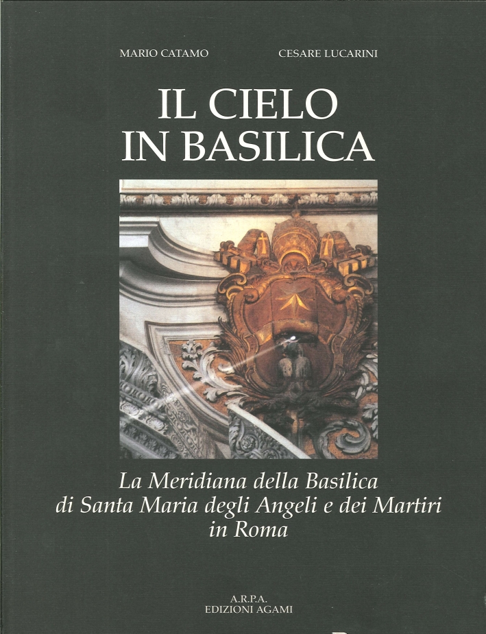 Il Cielo in Basilica. La Meridiana delle Basilica di Santa Maria degli Angeli e dei Martiri in Roma Il Cielo in Basilica. La Meridiana delle Basilica di Santa Maria degli Angeli e dei Martiri in Roma