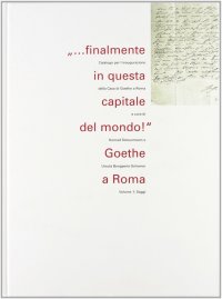 "...finalmente in questa capitale del mondo!" Goethe a Roma. II. Catalogo