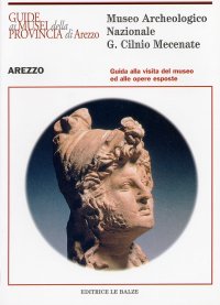 Museo Archeologico Nazionale G. Cilnio Mecenate. Guida alla Visita del Museo ed alle Opere Esposte