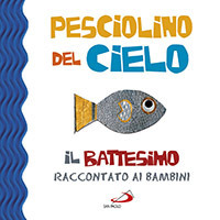 Pesciolino del cielo. Il battesimo raccontato ai bambini. Ediz. illustrata Pesciolino del cielo. Il battesimo raccontato ai bambini. Ediz. illustrata