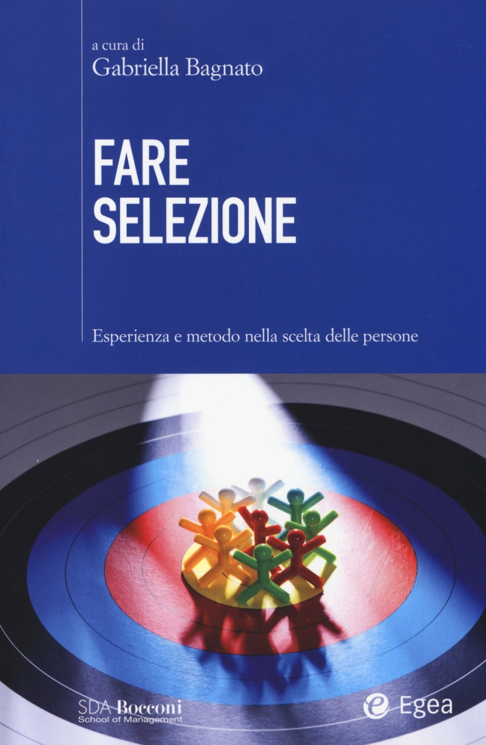 Fare selezione. Esperienza e metodo nella scelta delle persone Fare selezione. Esperienza e metodo nella scelta delle persone
