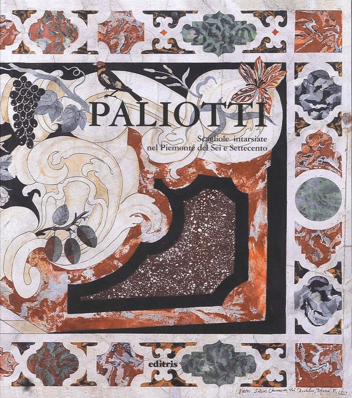 Paliotti. Scagliole intarsiate nel Piemonte del Sei e Settecento. Paliotti. Scagliole intarsiate nel Piemonte del Sei e Settecento.