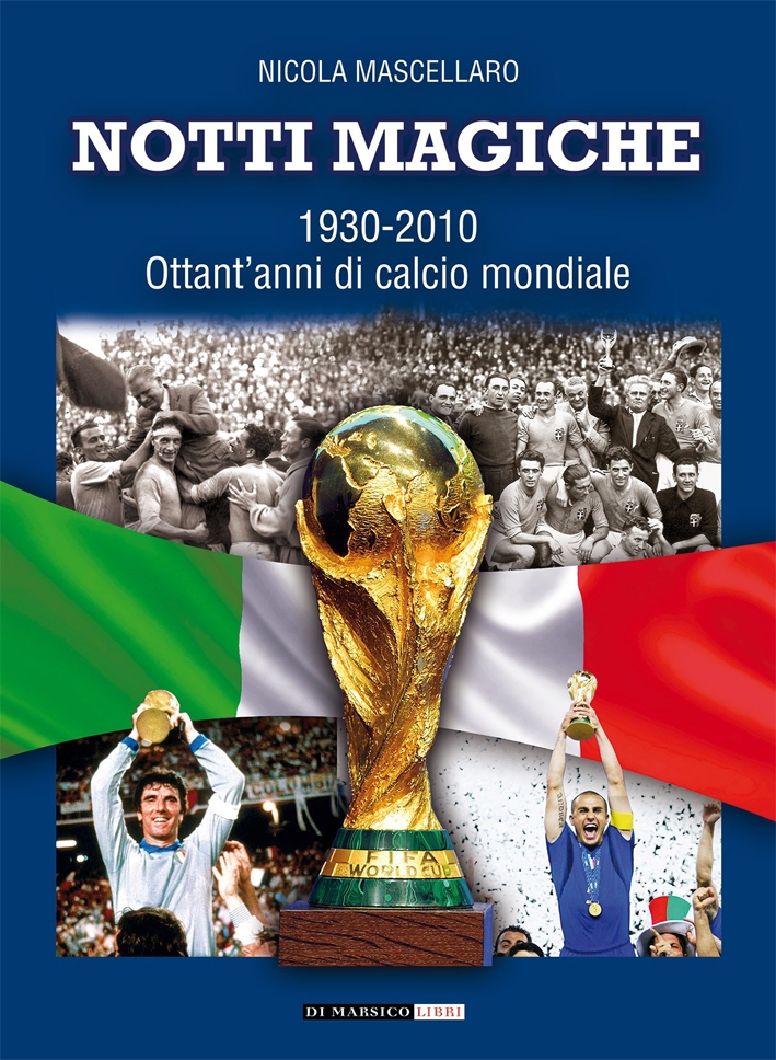 Notti Magiche. 1930-2010 Ottant'Anni di Calcio Mondiale Notti Magiche. 1930-2010 Ottant'Anni di Calcio Mondiale