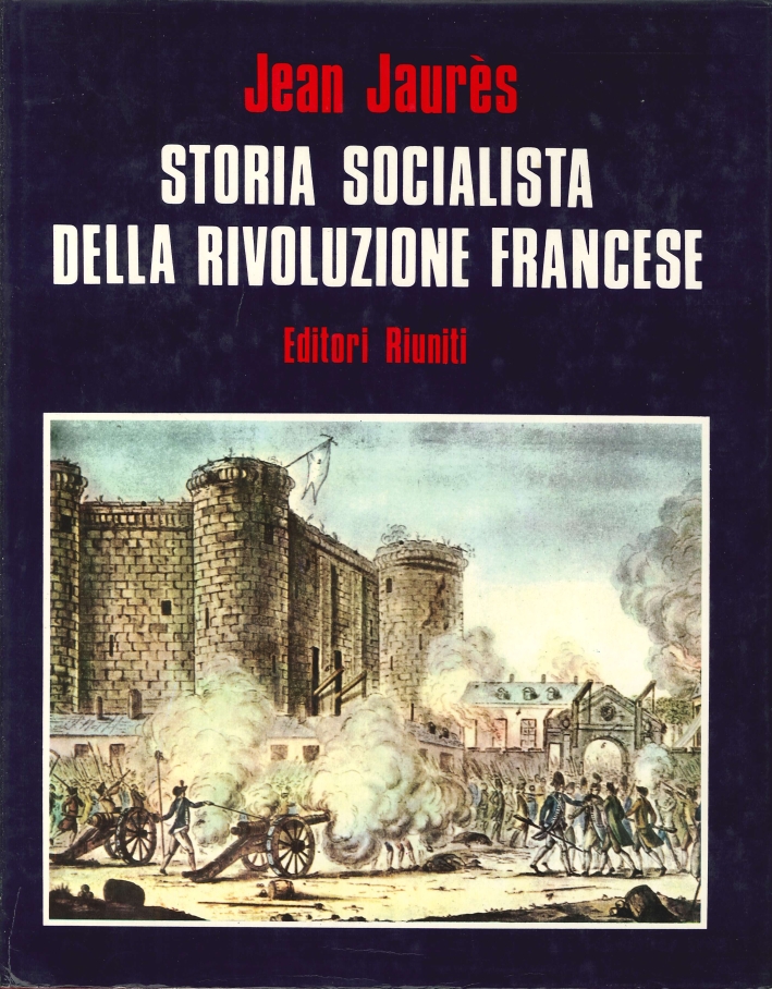 Storia Socialista della Rivoluzione Francese. Vol.1. La Costituzione.- l'Opera della Costituente. Vol.2. La Legislativa.- la Caduta della Monarchia.- la Repubblica. Vol.3. La Rivoluzione in Europa.- la Gironda. Vol.4. La Montagna.- la Fine della Gironda Storia Socialista della Rivoluzione Francese. Vol.1. La Costituzione.- l'Opera della Costituente. Vol.2. La Legislativa.- la Caduta della Monarchia.- la Repubblica. Vol.3. La Rivoluzione in Europa.- la Gironda. Vol.4. La Montagna.- la Fine della Gironda