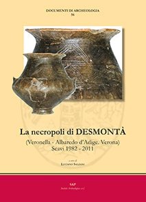 La necropoli di Desmonta (Veronella-Albaredo d'Adige, Verona). Scavi 1982-2011 La necropoli di Desmonta (Veronella-Albaredo d'Adige, Verona). Scavi 1982-2011