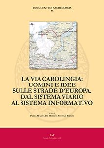 La via carolingia. Uomini e idee sulle strade d'Europa. Dal sistema viario al sistema informativo La via carolingia. Uomini e idee sulle strade d'Europa. Dal sistema viario al sistema informativo