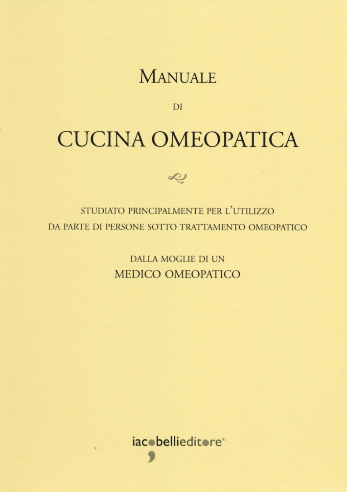 Manuale di Cucina Omeopatica. Studiato Principalmente per l'Utilizzo Da Parte di Persone Sotto Trattamento Omeopatico Manuale di Cucina Omeopatica. Studiato Principalmente per l'Utilizzo Da Parte di Persone Sotto Trattamento Omeopatico