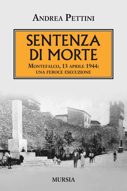 Sentenza di morte. Montefalco, 13 aprile 1944: una feroce esecuzione Sentenza di morte. Montefalco, 13 aprile 1944: una feroce esecuzione