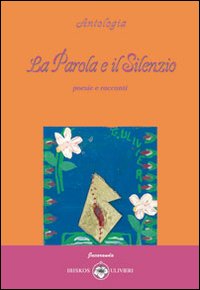 La parola e il silenzio. Poesie e racconti La parola e il silenzio. Poesie e racconti