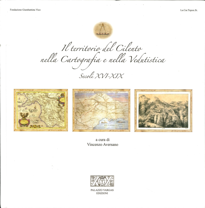 Il Territorio del Cilento nella Cartografia e nella Vedutistica. Secoli XVI - XIX Il Territorio del Cilento nella Cartografia e nella Vedutistica. Secoli XVI - XIX