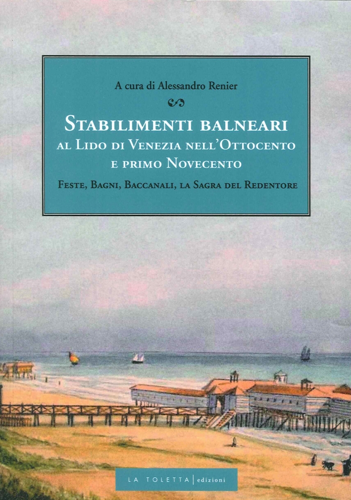 Stabilimenti Balneari al Lido di Venezia nell'Ottocento e Primo Novecento. Feste, Bagni, Baccanali, la Sagra del Redentore