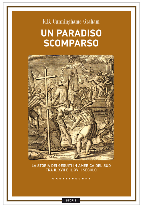 Un paradiso scomparso. La storia dei Gesuiti in America del Sud tra il XVII e il XVIII secolo Un paradiso scomparso. La storia dei Gesuiti in America del Sud tra il XVII e il XVIII secolo