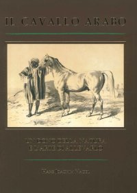 Il Cavallo Arabo. Un Dono della Nature e l'Arte di Allevarlo