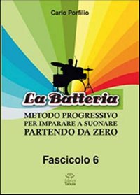 La Batteria. Metodo Progressivo per Imparare a Suonare Partendo Da Zero. Vol. 6