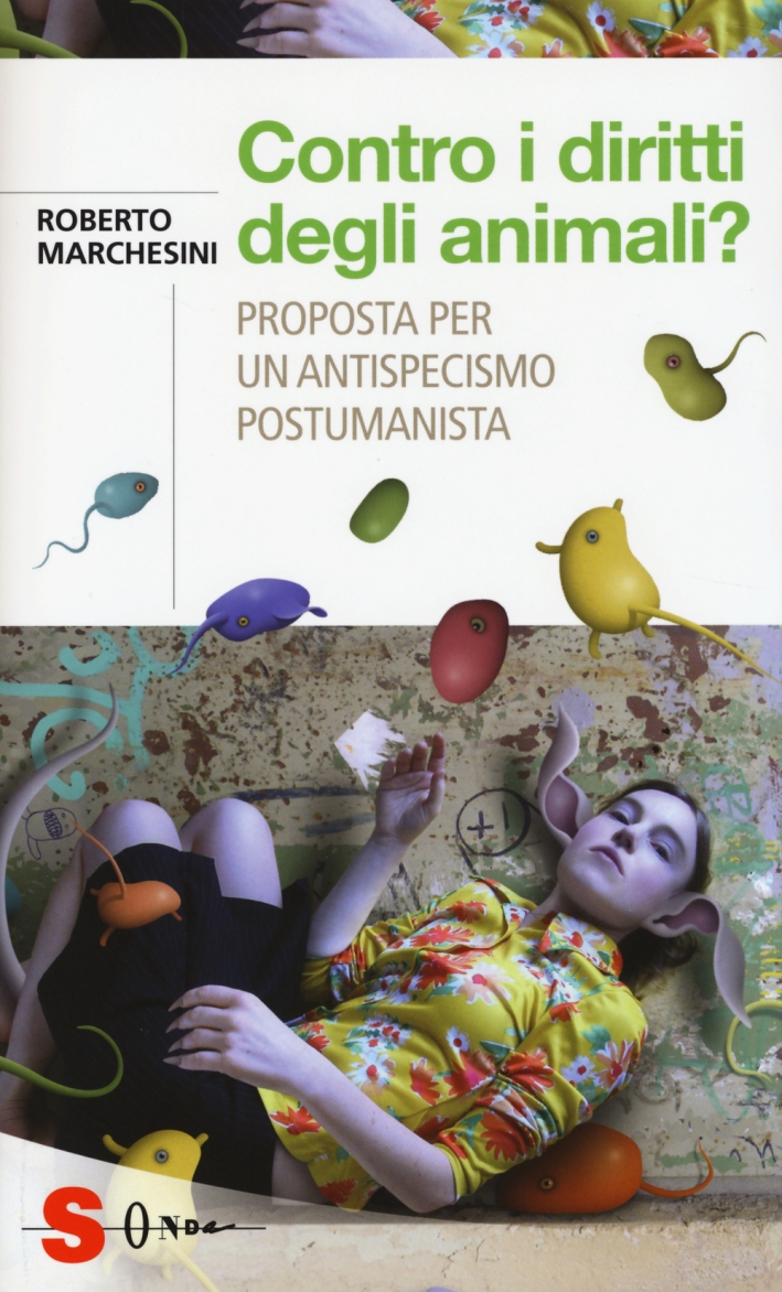 Contro i diritti degli animali? Proposta per un antispecismo postumanista Contro i diritti degli animali? Proposta per un antispecismo postumanista