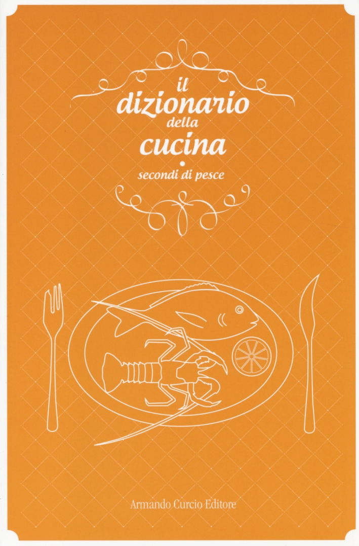 Il dizionario della cucina. Secondi di pesce Il dizionario della cucina. Secondi di pesce