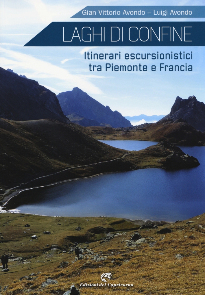 Laghi di confine. Itinerari escursionistici tra Piemonte e Francia. Ediz. illustrata Laghi di confine. Itinerari escursionistici tra Piemonte e Francia. Ediz. illustrata