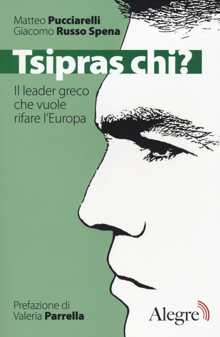 Tsipras chi? Il leader greco che vuole rifare l'Europa Tsipras chi? Il leader greco che vuole rifare l'Europa