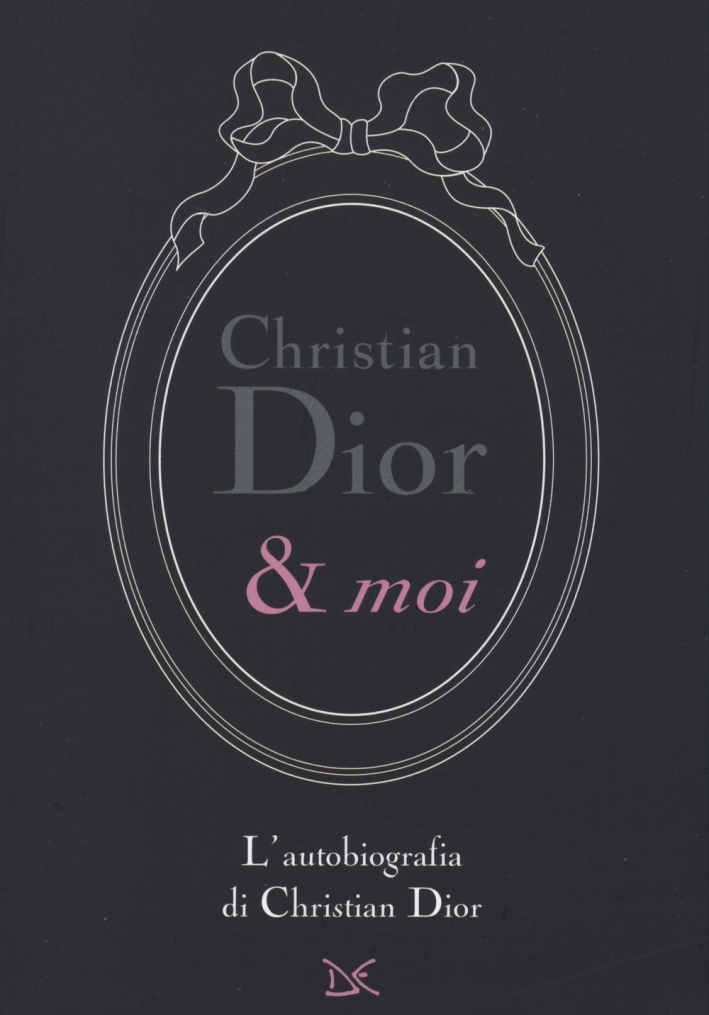 Christian Dior & moi. L'autobiografia di Christian Dior Christian Dior & moi. L'autobiografia di Christian Dior