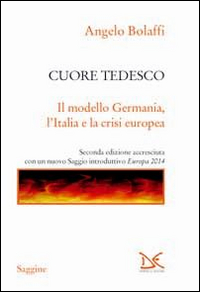 Cuore tedesco. Il modello Germania, l'Italia e la crisi europea Cuore tedesco. Il modello Germania, l'Italia e la crisi europea
