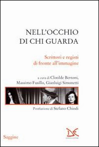 Nell'occhio di chi guarda. Scrittori e registi di fronte all'immagine Nell'occhio di chi guarda. Scrittori e registi di fronte all'immagine