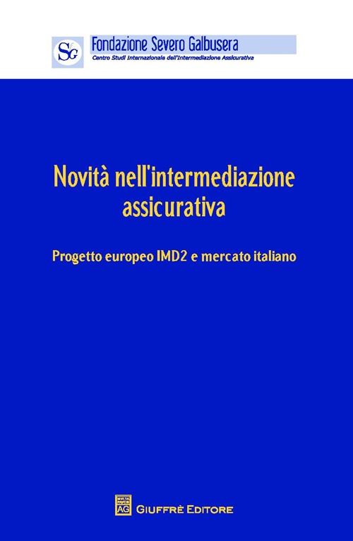 Novità nell'intermediazione assicurativa. Progetto europeo IMD2 e mercato. Atti (Verona, 12 aprile 2013) Novità nell'intermediazione assicurativa. Progetto europeo IMD2 e mercato. Atti (Verona, 12 aprile 2013)