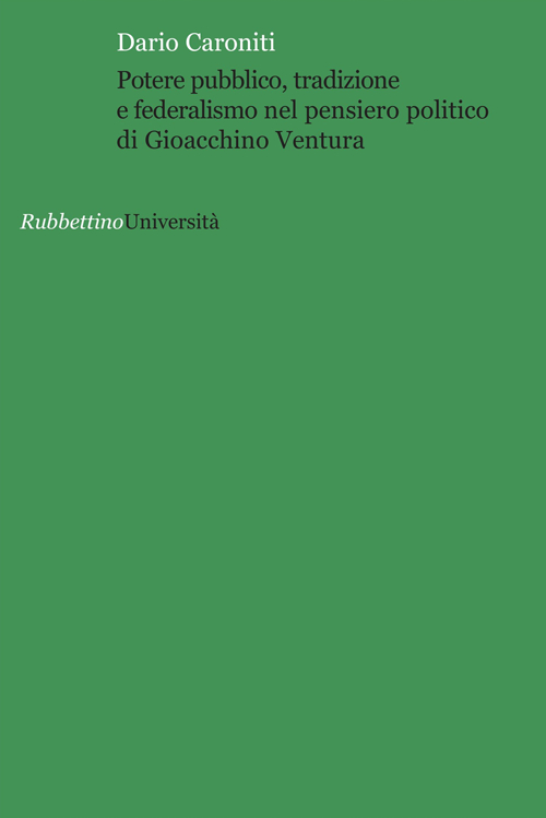 Potere pubblico, tradizione e federalismo nel pensiero politico di Gioacchino Ventura Potere pubblico, tradizione e federalismo nel pensiero politico di Gioacchino Ventura