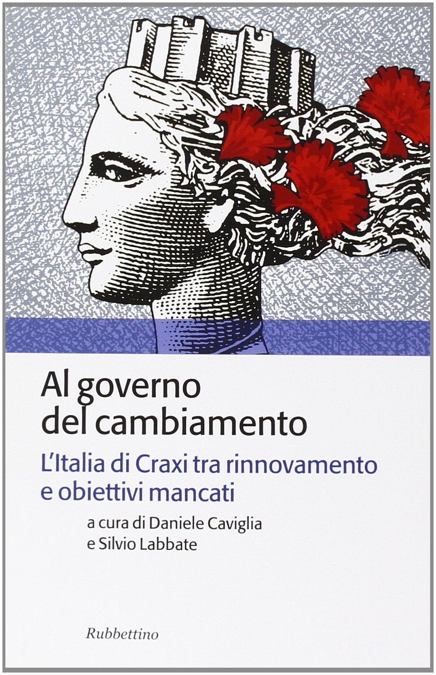 Al governo del cambiamento. L'Italia di Craxi tra rinnovamento e obiettivi mancati Al governo del cambiamento. L'Italia di Craxi tra rinnovamento e obiettivi mancati