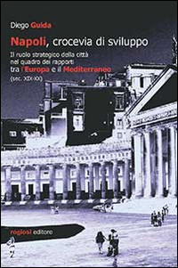 Napoli, crocevia di sviluppo. Il ruolo strategico della città nel quadro dei rapporti tra l'Europa e il Mediterraneo (sec. XIX-XX) Napoli, crocevia di sviluppo. Il ruolo strategico della città nel quadro dei rapporti tra l'Europa e il Mediterraneo (sec. XIX-XX)