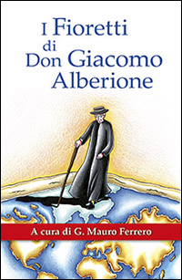 I fioretti di don Giacomo Alberione. Aneddoti nella vita del Fondatore della Famiglia Paolina I fioretti di don Giacomo Alberione. Aneddoti nella vita del Fondatore della Famiglia Paolina