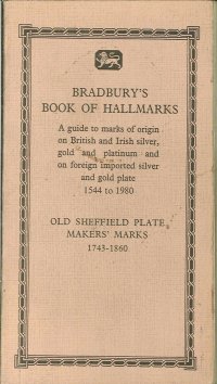 Bradbury'S Book of Hallmarks. A Guide To Marks of Origin On British and Irish Silver, Gold and Platinum and On Foreign Imported Silver and Gold Plate 1544 To 1980. Old Sheffield Plate Makers' Marks 1743-1860
