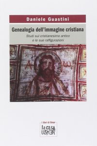 Genealogia dell'immagine cristiana. Studi sul cristianesimo antico e le sue raffigurazioni