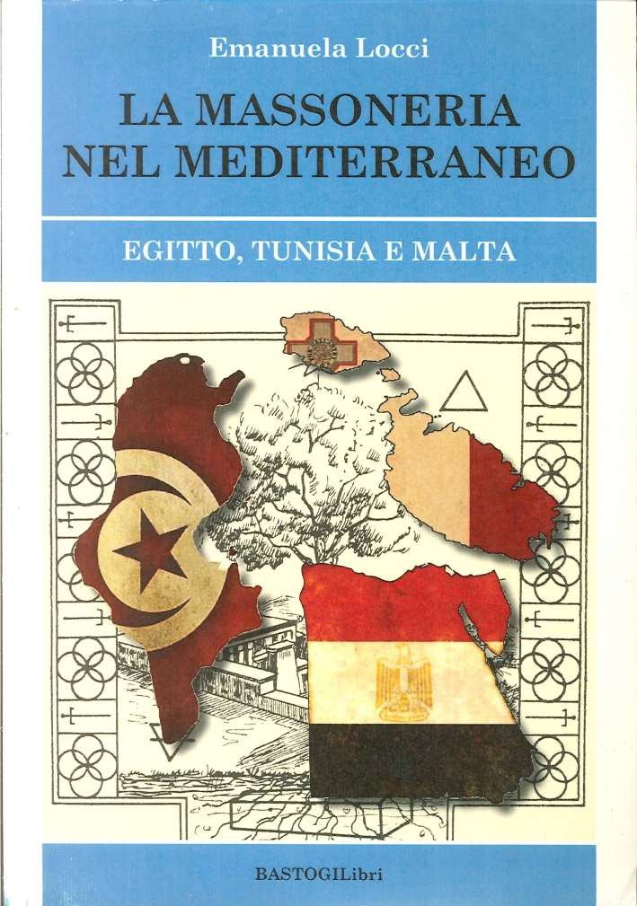 La massoneria nel Meditteraneo. Egitto, Tunisia e malta La massoneria nel Meditteraneo. Egitto, Tunisia e malta