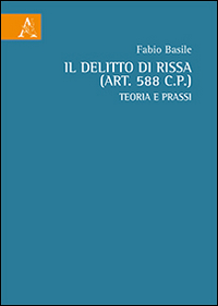 Il delitto di rissa (art. 588 c.p.). Teoria e prassi Il delitto di rissa (art. 588 c.p.). Teoria e prassi