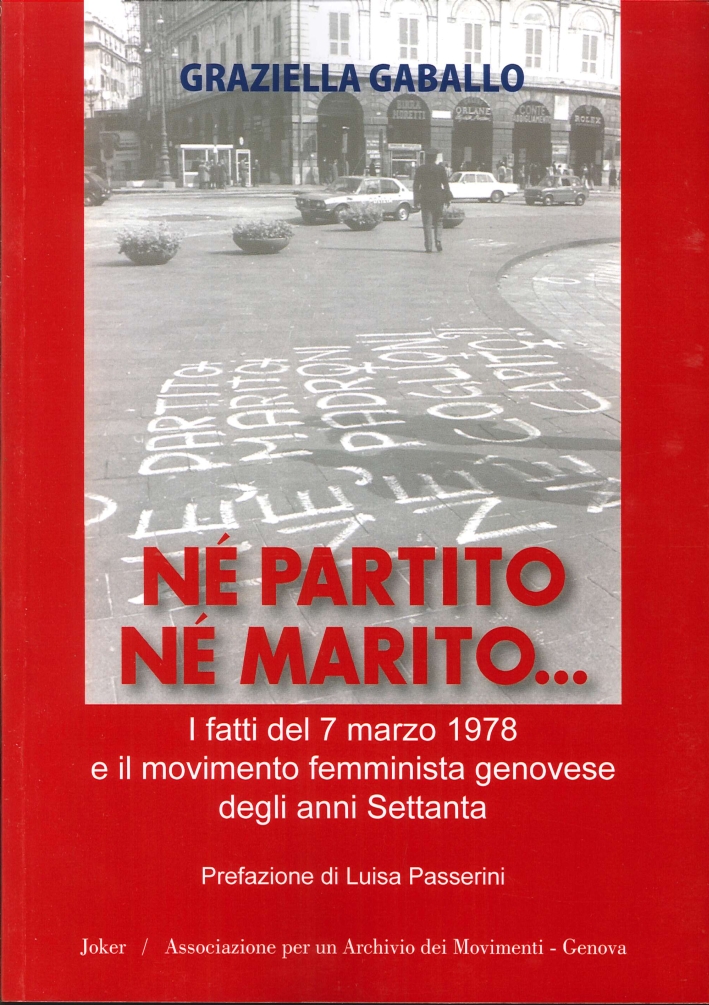 Nè Partito Nè Marito. I Fatti del 7 Marzo 1978 e il Movimento Femminista Genovese degli Anni Settanta Nè Partito Nè Marito. I Fatti del 7 Marzo 1978 e il Movimento Femminista Genovese degli Anni Settanta