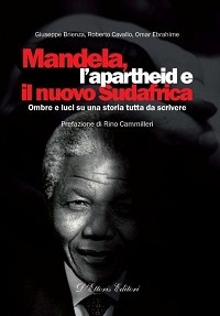 Mandela, l'apartheid e il nuovo Sudafrica. Ombre e luci su una storia tutta da scrivere Mandela, l'apartheid e il nuovo Sudafrica. Ombre e luci su una storia tutta da scrivere