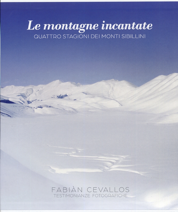 Le montagne incantate. Quattro stagioni dei Monti Sibillini Le montagne incantate. Quattro stagioni dei Monti Sibillini