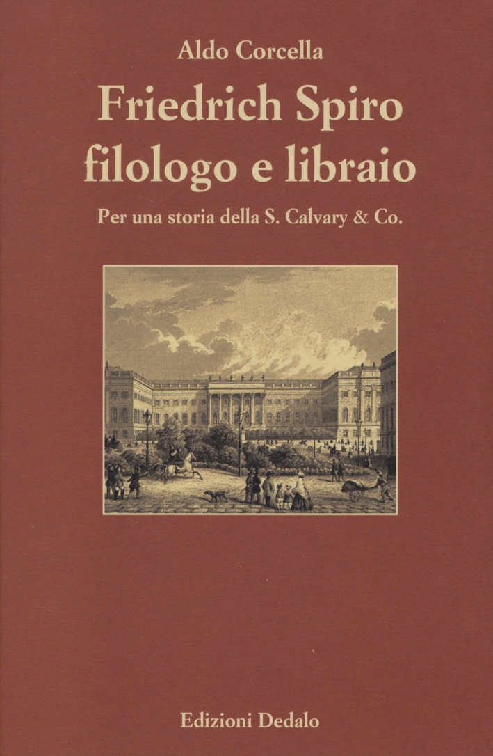 Friedrich Spiro filologo e libraio. Per una storia della S. Calvary & Co Friedrich Spiro filologo e libraio. Per una storia della S. Calvary & Co