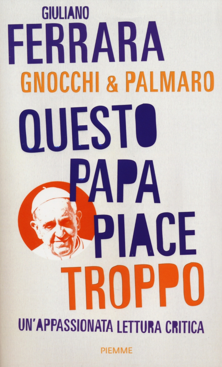 Questo papa piace troppo. Un'appassionata lettura critica Questo papa piace troppo. Un'appassionata lettura critica