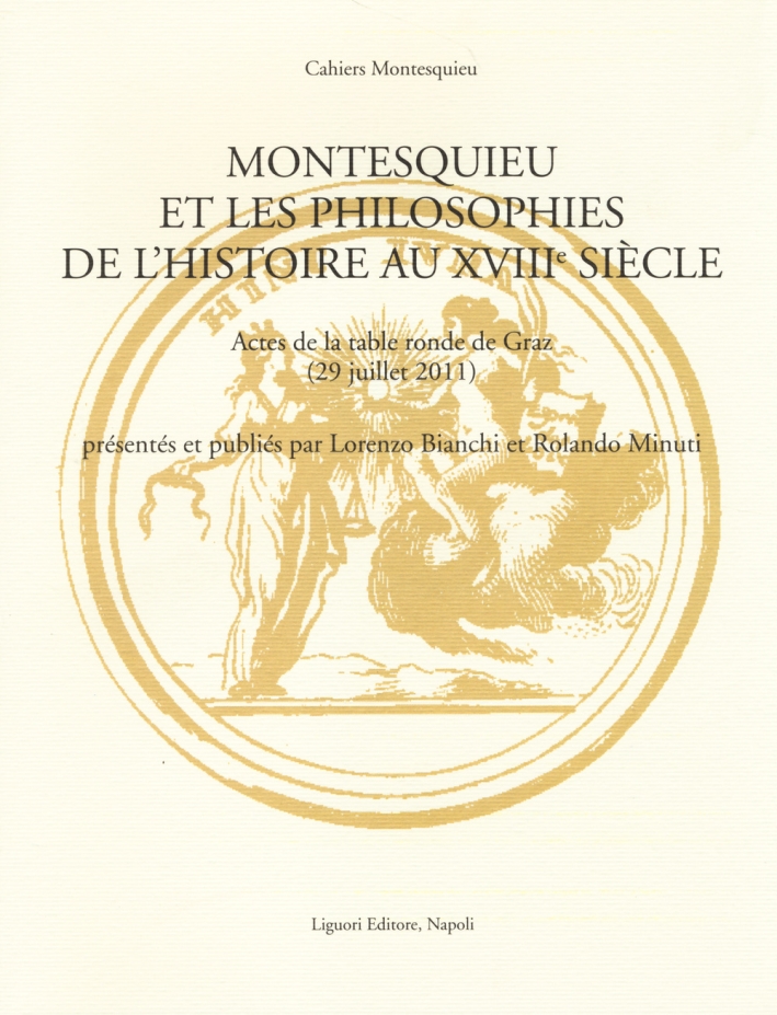 Montesquieu et les philosophies de l'histoire au XVIIIe siècle. Actes de la table ronde de Graz (29 juillet 2011). Ediz. multilingue Montesquieu et les philosophies de l'histoire au XVIIIe siècle. Actes de la table ronde de Graz (29 juillet 2011). Ediz. multilingue
