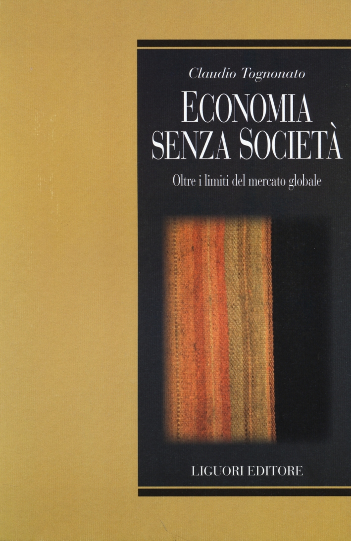 Economia senza società. Oltre i limiti del mercato globale Economia senza società. Oltre i limiti del mercato globale