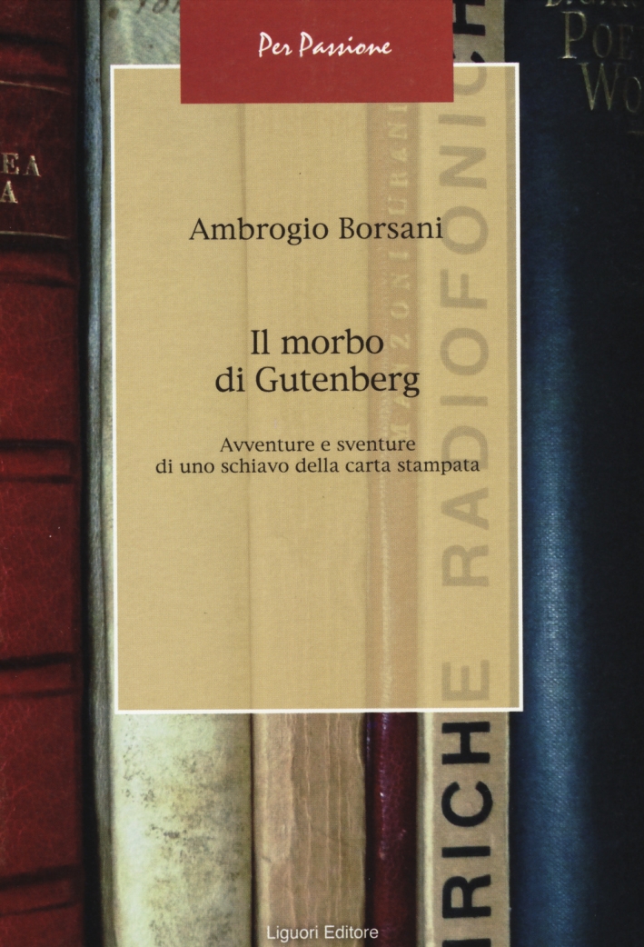 Il morbo di Gutenberg. Avventure e sventure di uno schiavo della carta stampata Il morbo di Gutenberg. Avventure e sventure di uno schiavo della carta stampata