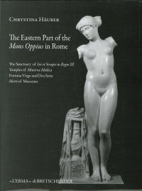 The Eastern Part of the Mons Oppius in Rome. The Sanctuary of Isis et Serapis in Regio III. Temples of Minerva Medica, Fortuna Virgo and Dea Syria. Horti of Maecenas. [Con DVD]
