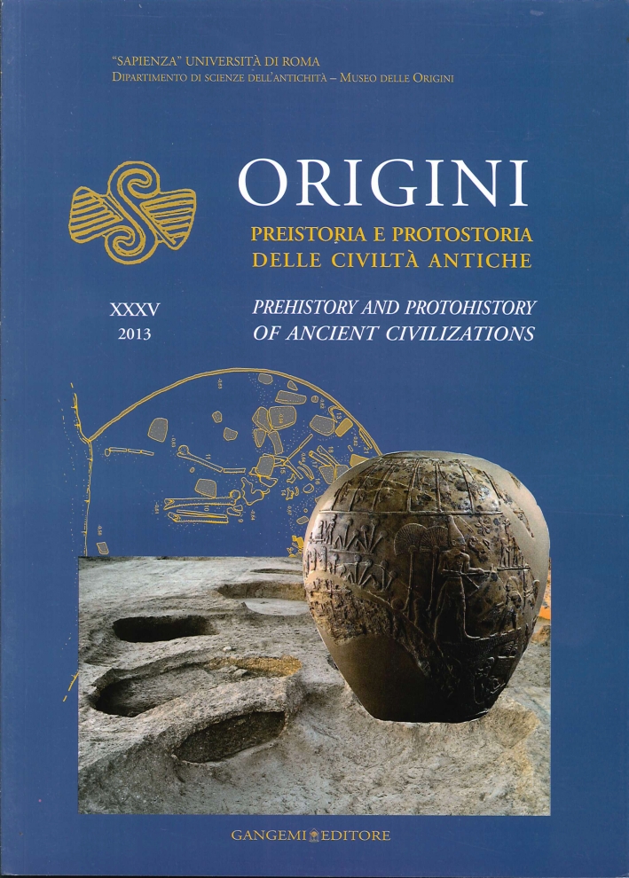 Origini. Preistoria e Protostoria delle Civiltà Antiche. Prehistory and Protohistory of Ancient Civilizations. Vol. 35. 2013 Origini. Preistoria e Protostoria delle Civiltà Antiche. Prehistory and Protohistory of Ancient Civilizations. Vol. 35. 2013
