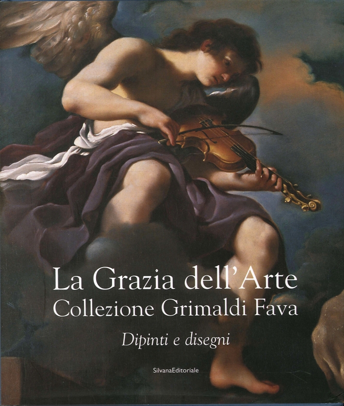 La Grazia dell'Arte. Collezione Grimaldi Fava. Dipinti e Disegni La Grazia dell'Arte. Collezione Grimaldi Fava. Dipinti e Disegni