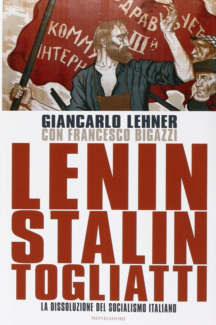 Lenin, Stalin, Togliatti. La Dissoluzione del Socialismo Italiano Lenin, Stalin, Togliatti. La Dissoluzione del Socialismo Italiano