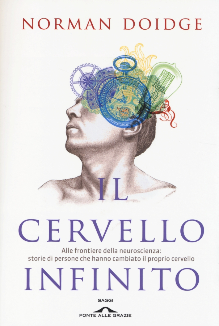 Il cervello infinito. Alle frontiere della neuroscienza: storie di persone che hanno cambiato il proprio cervello. Ediz. illustrata Il cervello infinito. Alle frontiere della neuroscienza: storie di persone che hanno cambiato il proprio cervello. Ediz. illustrata
