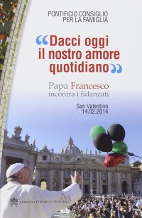 Dacci oggi il nostro amore quotidiano. Papa Francesco incontra i fidanzati