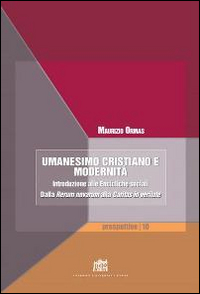 Umanesimo cristiano e modernità. Introduzione alle encicliche sociali. Dalla Rerum novarum alla Caritas in veritate Umanesimo cristiano e modernità. Introduzione alle encicliche sociali. Dalla Rerum novarum alla Caritas in veritate